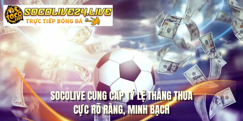 SOCOLIVE cung cấp tỷ lệ thắng thua cực rõ ràng, minh bạch