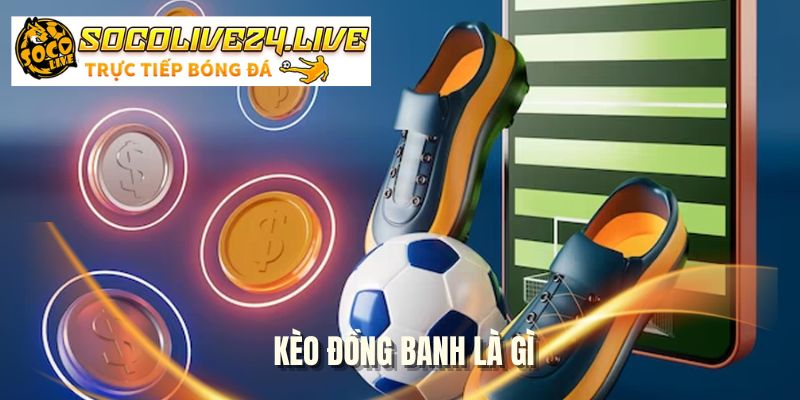 Kèo Đồng Banh Là Gì?