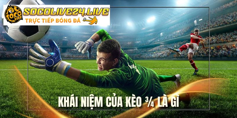 Khái niệm của kèo ¾ là gì