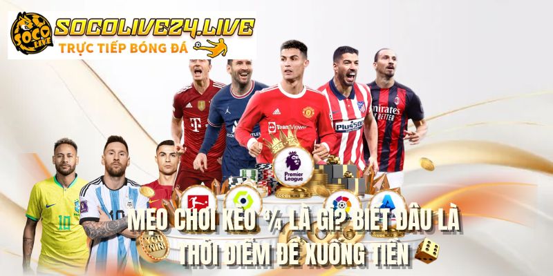 Mẹo chơi kèo ¾ là gì? Biết đâu là thời điểm để xuống tiền